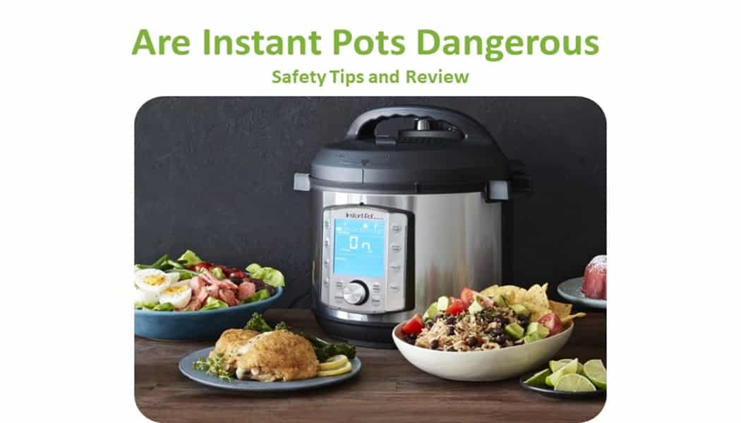 Are Instant Pots Dangerous? Safety Tips and Review