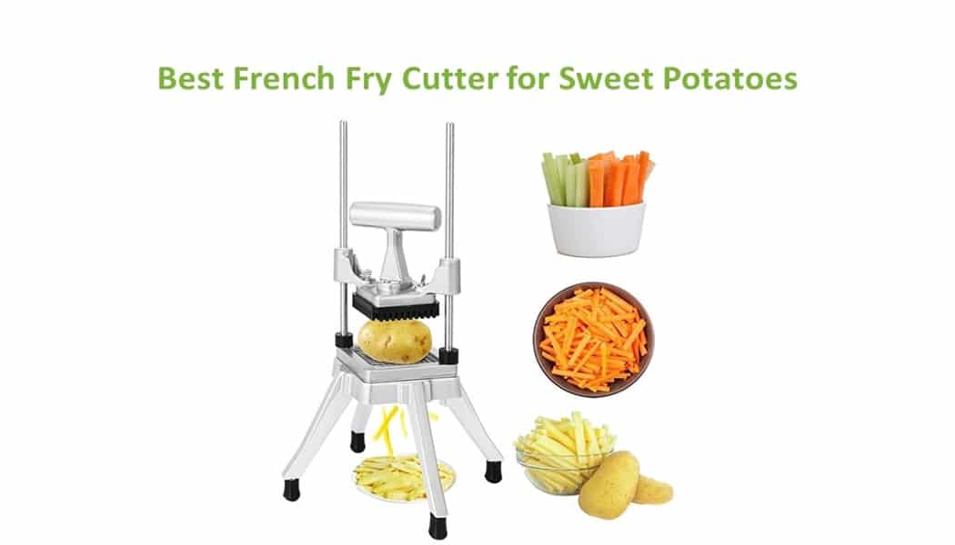 Best French Fry Cutter for Sweet Potatoes