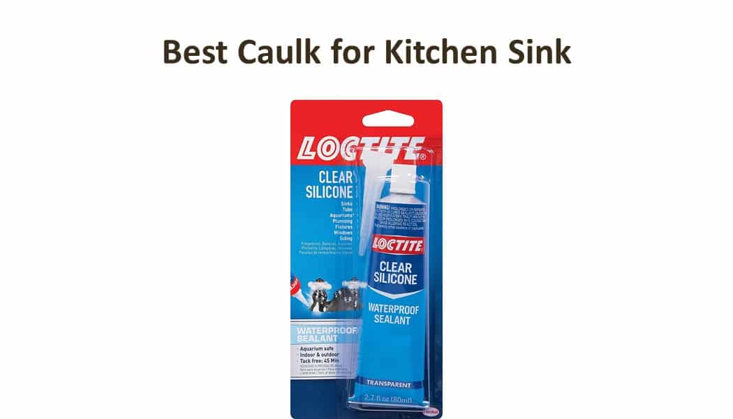 Best Caulk for Kitchen Sink | Buying Guide 2022